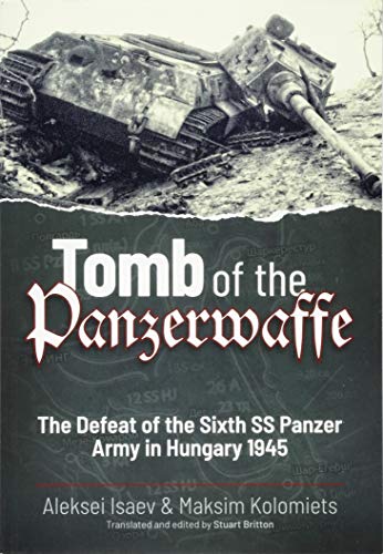 Stock image for Tomb of the Panzerwaffe: The Defeat of the Sixth SS Panzer Army in Hungary 1945 for sale by Book Deals