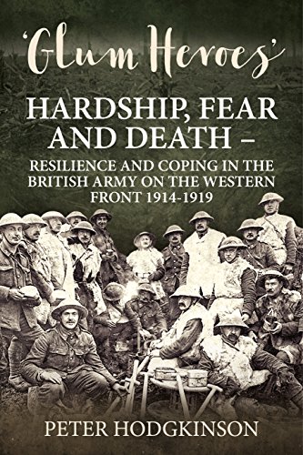 

Glum Heroes: Hardship, Fear and Death - Resilience and Coping in the British Army on the Western Front 1914-1919