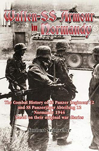 Stock image for Waffen-SS Armour in Normandy: The Combat History of SS Panzer Regiment 12 and SS Panzerjäger Abteilung 12, Normandy 1944, based on their original war diaries for sale by GoldBooks