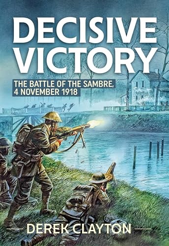 Stock image for Decisive Victory: The Battle of the Sambre: 4 November 1918 (Wolverhampton Military Studies) for sale by Wormhill Books