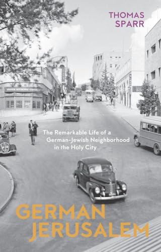 German Jerusalem The Remarkable Life of a GermanJewish Neighborhood in the Holy City (Hardcover) - Thomas Sparr