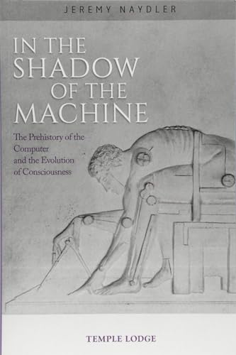 Stock image for In The Shadow of the Machine: The Prehistory of the Computer and the Evolution of Consciousness for sale by WorldofBooks