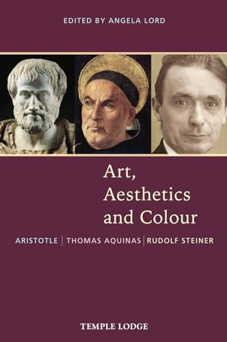 Stock image for Art, Aesthetics and Colour: Aristotle - Thomas Aquinas - Rudolf Steiner: An Anthology of Original Texts for sale by HPB-Red