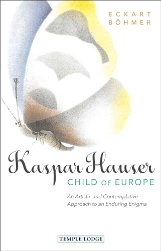 Stock image for Kaspar Hauser, Child of Europe: An Artistic and Contemplative Approach to an Enduring Enigma for sale by Books From California
