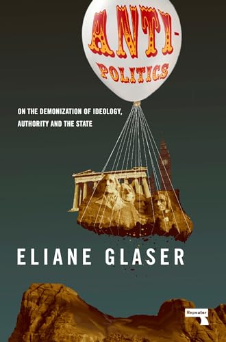 Beispielbild fr Anti-Politics: On the Demonization of Ideology, Authority and the State zum Verkauf von WorldofBooks