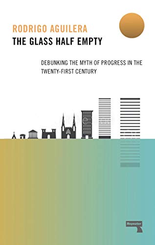 Stock image for The Glass Half-Empty: Debunking the Myth of Progress in the Twenty-First Century for sale by Reuseabook