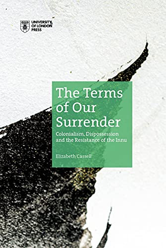 Stock image for The Terms of Our Surrender: Colonialism, Dispossession and the Resistance of the Innu for sale by SecondSale