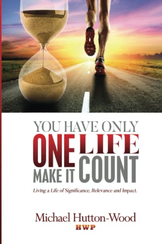 Imagen de archivo de You Have Only One Life - Make It Count!: Living A Life of Significance, Relevance, and Impact a la venta por Book Deals