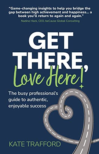 Beispielbild fr Get There, Love Here!: The busy professional's guide to authentic, enjoyable success zum Verkauf von WorldofBooks