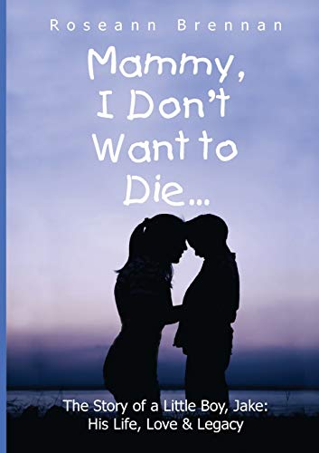 Stock image for Mammy I Don't Want To Die: The Story of a little boy, Jake: His Life, Love & Legacy for sale by WorldofBooks