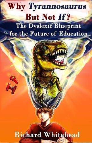 Stock image for Why 'Tyrannosaurus' But Not 'If'?: The Dyslexic Blueprint for the Future of Education: Volume 1 (The WhyTy Series) for sale by WorldofBooks