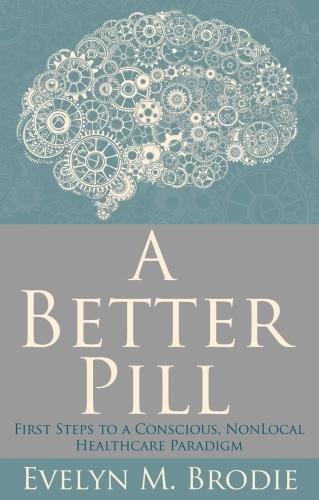Stock image for A Better Pill: First Steps to a Conscious Nonlocal Healthcare Paradigm for sale by Books From California