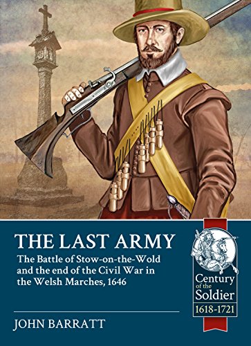 Stock image for The Last Army: The Battle of Stow-on-the-Wold and the end of the Civil War in the Welsh Marches 1646 (Century of the Soldier) for sale by HPB Inc.