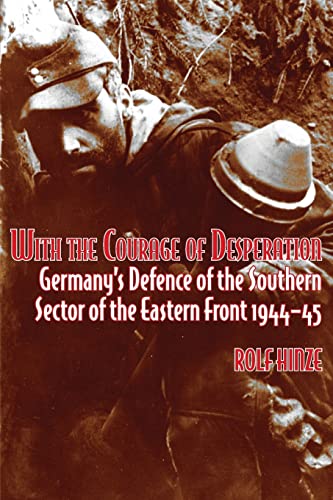 9781912390410: With the Courage of Desperation: Germany's Defence of the Southern Sector of the Eastern Front