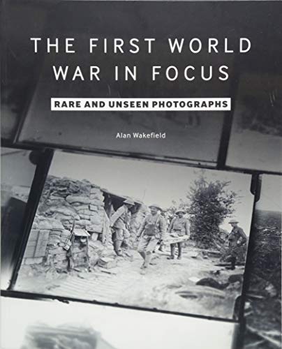Stock image for The First World War in Focus: Rare and Unseen Photographs for sale by WorldofBooks