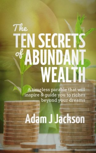 Stock image for The Ten Secrets of Abundant Wealth: A timeless parable that will inspire guide you to riches beyond your dreams (The Ten Secrets of Abundance) (Volume 4) for sale by Omega