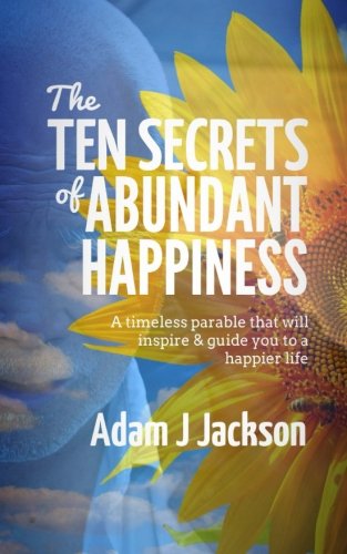 Stock image for The Ten Secrets of Abundant Happiness: A timeless parable that will inspire & guide you to a happier life (The Ten Secrets of Abundance) for sale by HPB-Red