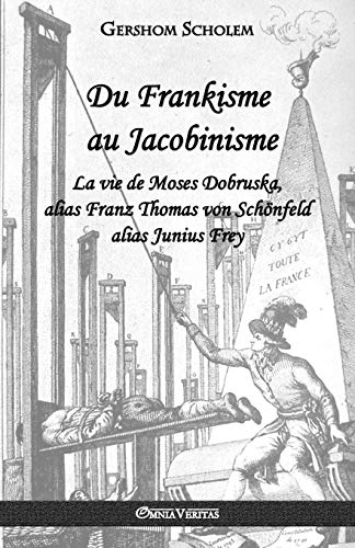 Stock image for Du Frankisme au Jacobinisme: La vie de Moses Dobruska, alias Franz Thomas von SchÃ nfeld alias Junius Frey for sale by WorldofBooks