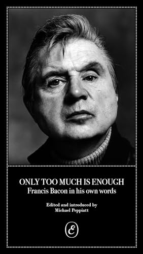 Beispielbild fr Only Too Much Is Enough: Francis Bacon in his own words zum Verkauf von SecondSale