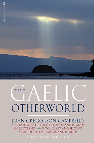 Stock image for The Gaelic Otherworld: John Gregorson Campbell's Superstitions of the Highlands and the Islands of Scotland and Witchcraft and Second Sight in the Highlands and Islands for sale by Kennys Bookshop and Art Galleries Ltd.