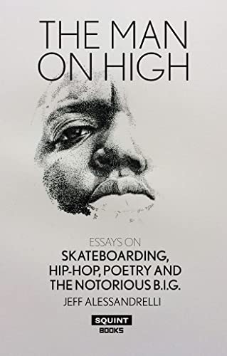 Imagen de archivo de The Man On High: Essays on Skateboarding, Hip-hop, Poetry and The Notorious B.I.G. a la venta por Raritan River Books