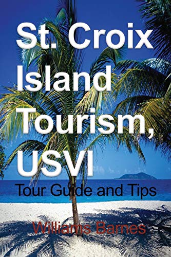 Stock image for St. Croix Island Tourism, USVI: Tour Guide and Tips for sale by Books Unplugged