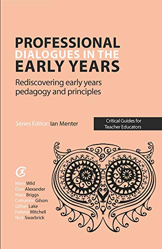 Beispielbild fr Professional Dialogues in the Early Years: Rediscovering early years pedagogy and principles (Critical Guides for Teacher Educators) zum Verkauf von Monster Bookshop