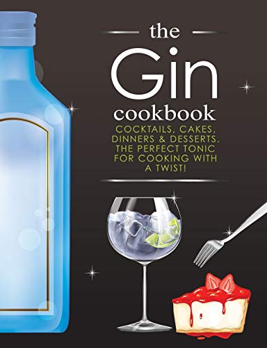 Stock image for The Gin Cookbook: Cocktails, Cakes, Dinners & Desserts. The Perfect Tonic For Cooking With A Twist! for sale by ZBK Books