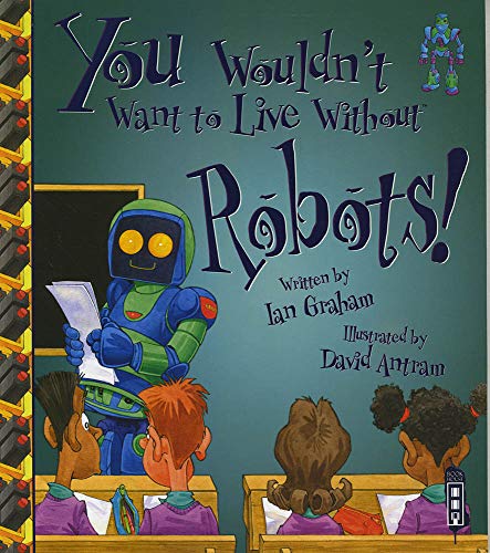 Stock image for You Wouldn't Want To Live Without Robots! for sale by WorldofBooks