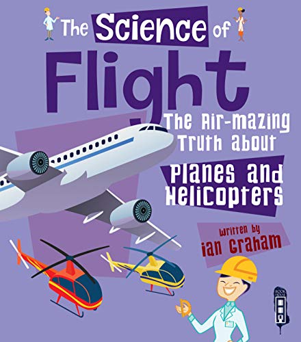 Stock image for The Science of Flight: The Air-mazing Truth about Planes and Helicopters for sale by Reuseabook