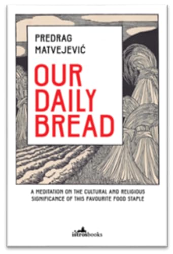 Stock image for Our Daily Bread: Its Cultural and Religious Significance throughout History for sale by More Than Words