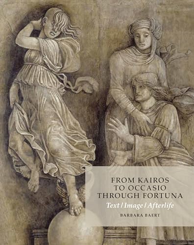 9781912554621: From Kairos to Occasio Through Fortuna: Text / Image / Afterlife; On the Antique Critical Moment, a Grisaille in Mantua School of Mantegna, 1495-1510, and the Fortunes of Aby Warburg 1866-1929