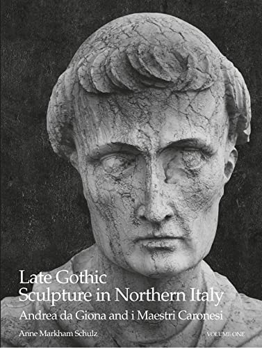 Beispielbild fr Late Gothic Sculpture in Northern Italy : Andrea Da Giona and I Maestri Caronesi: an Addition to the Pantheon of Venetian Sculptures zum Verkauf von GreatBookPricesUK