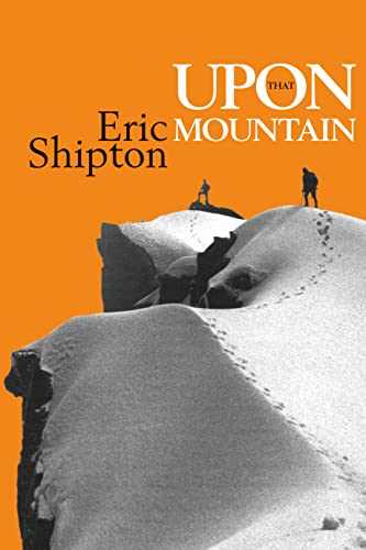 Imagen de archivo de Upon that Mountain: The first autobiography of the legendary mountaineer Eric Shipton (Eric Shipton: The Mountain Travel Books) a la venta por Lakeside Books