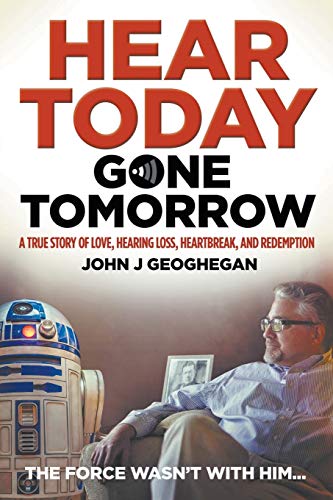 Stock image for Hear Today, Gone Tomorrow : A True Story of Love, Hearing Loss, Heartbreak and Redemption for sale by Better World Books