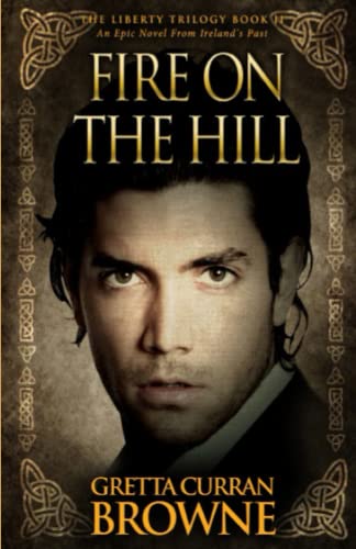 Imagen de archivo de FIRE ON THE HILL: An Epic Novel from Ireland's Past - Book 2 of The Liberty Trilogy - A true story of Love, Passion, and Rebellion. a la venta por GF Books, Inc.