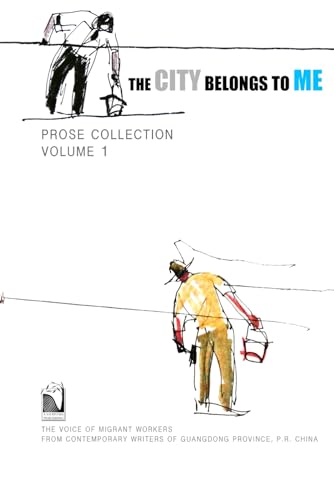 Imagen de archivo de The City Belongs to Me  Prose Collection Volume 1: The Voice of Migrant Workers from Contemporary Writers of Guangdong Province, China a la venta por GF Books, Inc.