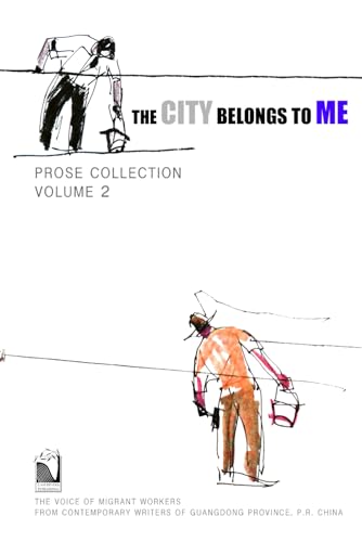 Beispielbild fr The City Belongs to Me  Prose Collection Volume 2: The Voice of Migrant Workers from Contemporary Writers of Guangdong Province, China zum Verkauf von GF Books, Inc.