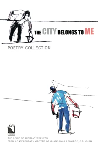 Beispielbild fr The City Belongs to Me  Poetry Collection: The Voice of Migrant Workers from Contemporary Writers of Guangdong Province, China zum Verkauf von GF Books, Inc.