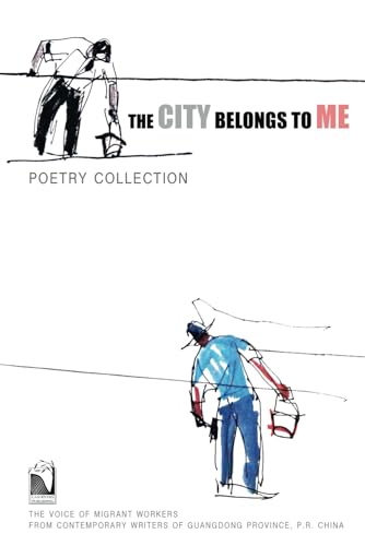 Stock image for The City Belongs to Me  Poetry Collection: The Voice of Migrant Workers from Contemporary Writers of Guangdong Province, China for sale by GF Books, Inc.