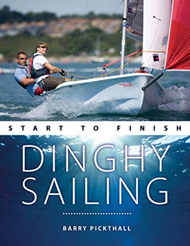 Stock image for Dinghy Sailing Start to Finish: From Beginner to Advanced: the Perfect Guide to Improving Your Sailing Skills: 1 (Boating Start to Finish) for sale by WorldofBooks
