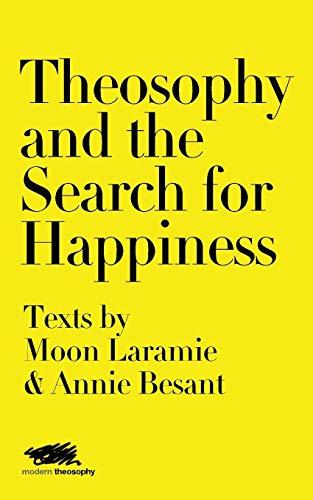 Stock image for Theosophy and the Search for Happiness: Texts by Moon Laramie & Annie Besant (Modern Theosophy) for sale by GF Books, Inc.