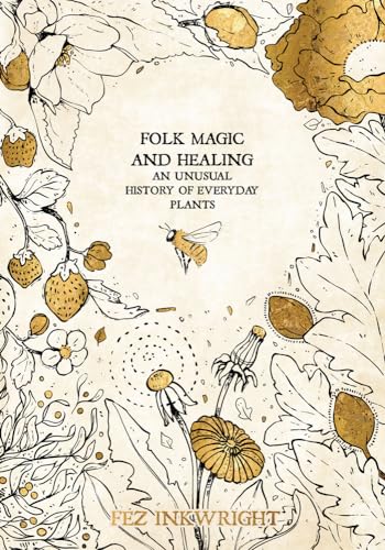 Stock image for Folk Magic and Healing: An Unusual History of Everyday Plants for sale by HPB-Emerald