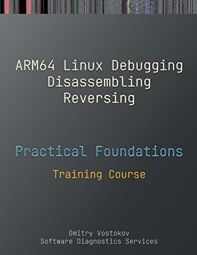 Beispielbild fr Practical Foundations of ARM64 Linux Debugging, Disassembling, Reversing: Training Course zum Verkauf von BooksRun