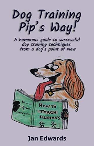 Stock image for Dog Training Pip's Way: A humorous guide to successful dog training techniques from a dog?s point of view for sale by Books Unplugged