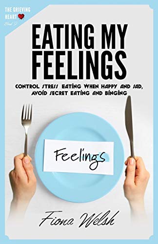 Stock image for Eating My Feelings : Control Stress Eating When Happy And Sad, Avoid Secret Eating And Binging: workbook self help guide to overcome overeating for teens and adults who suffer (The Grieving Heart) for sale by GF Books, Inc.