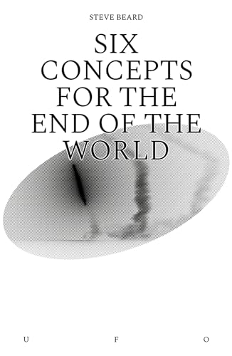 Stock image for Six Concepts for the End of the World (Goldsmiths Press / Unidentified Fictional Objects) for sale by SecondSale