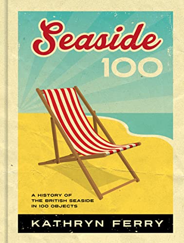 Beispielbild fr Seaside 100: A History of the British Seaside in 100 Objects zum Verkauf von WorldofBooks
