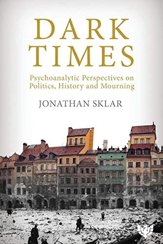 9781912691005: Dark Times: Psychoanalytic Perspectives on Politics, History and Mourning
