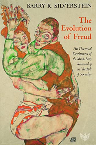 9781912691401: The Evolution of Freud: His Theoretical Development of the Mind-Body Relationship and the Role of Sexuality